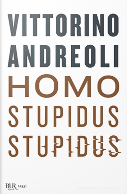 Homo stupidus stupidus. L'agonia di una civiltà di Vittorino Andreoli edito da Rizzoli