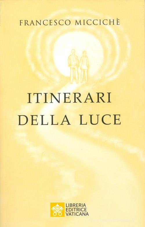 Itinerari della luce di Francesco Miccichè edito da Libreria Editrice Vaticana