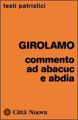 Commenti ad Abacuc e Abadia di Girolamo (san) edito da Città Nuova