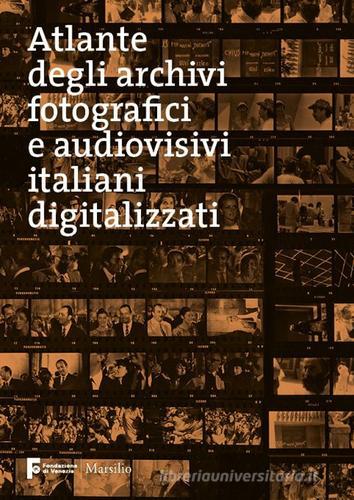Atlante degli archivi fotografici e audiovisivi italiani digitalizzati edito da Marsilio