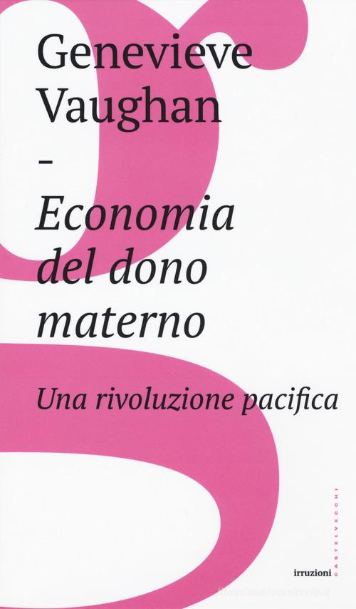 Economia del dono materno. Una rivoluzione pacifica di Genevieve Vaughan edito da Castelvecchi