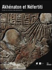 Akhènaton et Nèfertiti. Soleil et ombres des pharaons. Catalogo della mostra (Ginevra, 17 ottobre 2008-1 febbraio 2009) edito da Silvana