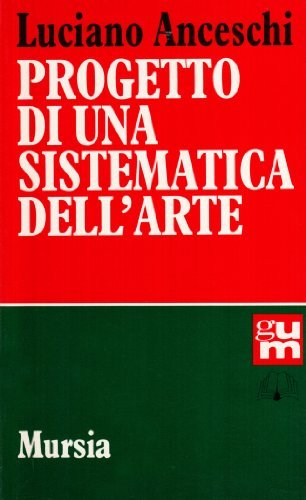 Progetto di una sistematica dell'arte di Luciano Anceschi edito da Mursia