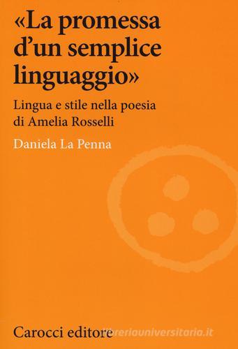 «La promessa d'un semplice linguaggio». Lingua e stile nella poesia di Amelia Rosselli di Daniela La Penna edito da Carocci
