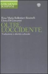 Oltre l'Occidente. Traduzione e alterità culturale di Rosa M. Bollettieri Bosinelli, Elena Di Giovanni edito da Bompiani