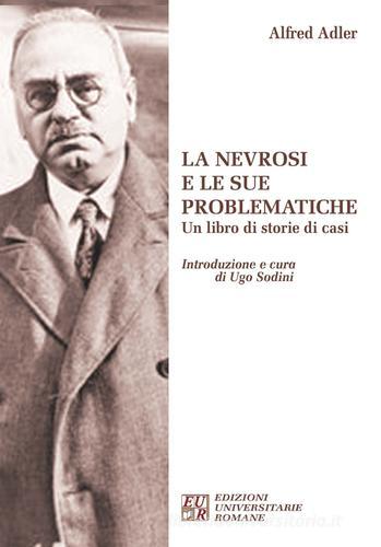La nevrosi e le sue problematiche. Un libro di storie di casi di Alfred Adler edito da Edizioni Univ. Romane