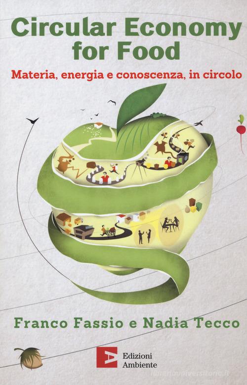 Circular economy for food. Materia, energia e conoscenza, in circolo di Franco Fassio, Nadia Tecco edito da Edizioni Ambiente