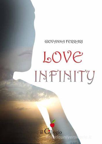 Love infinity. Ediz. italiana di Giovanna Ferrari edito da Il Ciliegio