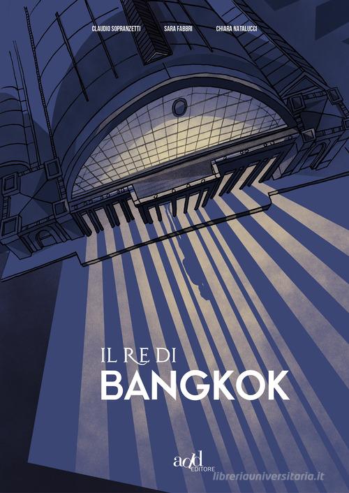 Il re di Bangkok di Claudio Sopranzetti, Sara Fabbri, Chiara Natalucci edito da ADD Editore