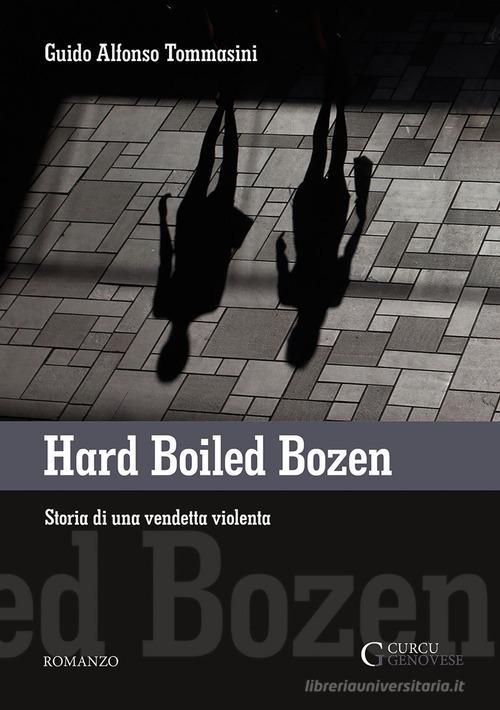 Hard boiled Bozen. Storia di una vendetta violenta di Guido Alfonso Tommasini edito da Curcu & Genovese Ass.