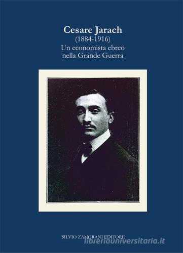 Cesare Jarach (1884-1916). Un economista ebreo nella Grande Guerra di Alberto Cavaglion, Francesco Forte edito da Zamorani