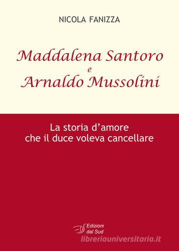 Maddalena Santoro e Arnoldo Mussolini. La storia d'amore che il duce voleva cancellare di Nicola Fanizza edito da Edizioni Dal Sud