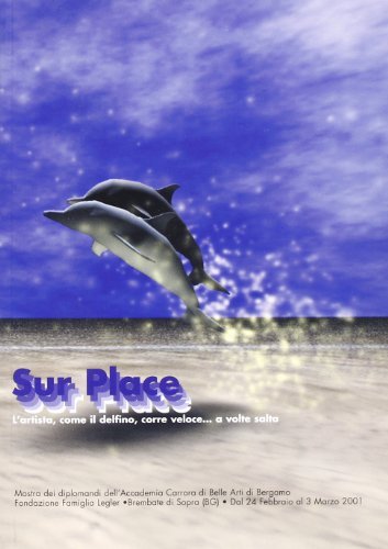 Sur place. L'artista, come il delfino, corre veloce... E a volte salta. Catalogo della mostra (Bergamo, 24 febbraio-3 marzo 2001) edito da Lubrina Bramani Editore
