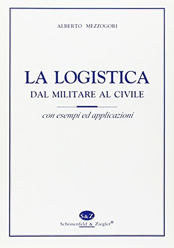 La logistica. Dal militare al civile di Alberto Mezzogori edito da Schonenfeld & Ziegler