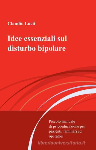 Idee essenziali sul disturbo bipolare di Claudio Lucii edito da Pubblicato dall'Autore