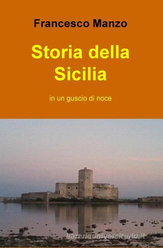 Storia della Sicilia in un guscio di noce di Francesco Manzo edito da ilmiolibro self publishing