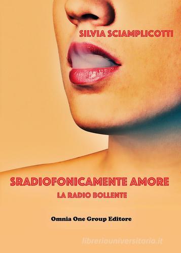 Sradiofonicamente amore. La radio bollente di Silvia Sciamplicotti edito da Omnia One Group
