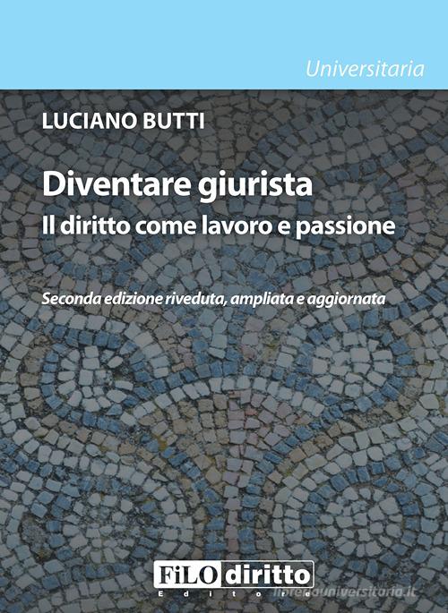 Diventare giurista. Il diritto come lavoro e passione di Luciano Butti edito da Filodiritto