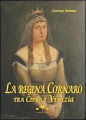 La regina Cornaro. Tra Cipro e Venezia di Lorenzo Somma edito da Edizioni Anordest