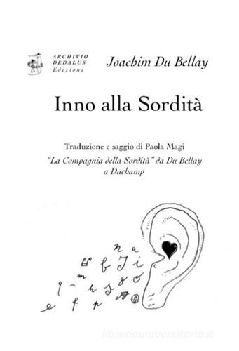 Inno alla sordità. «La Compagnia della Sordità» da Du Bellay a Duchamp. Ediz. italiana e francese di Joachim Du Bellay edito da Edizioni Archivio Dedalus