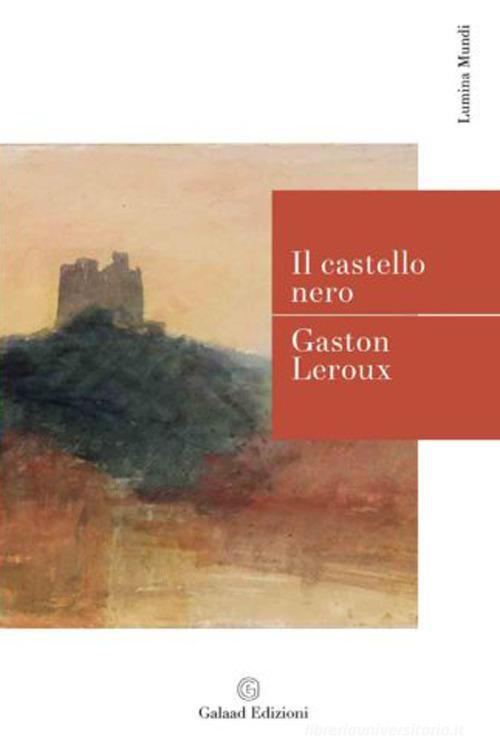 Il castello nero di Gaston Leroux edito da Galaad Edizioni