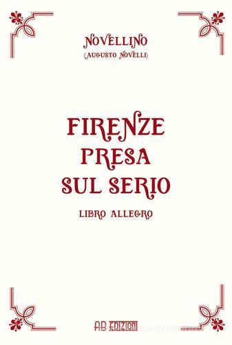 Firenze presa sul serio. Libro allegro di Augusto Novelli edito da Ab Edizioni e Comunicazioni
