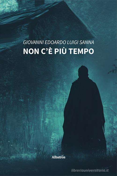 Non c'è più tempo di Giovanni Edoardo Luigi Sanna edito da Gruppo Albatros Il Filo
