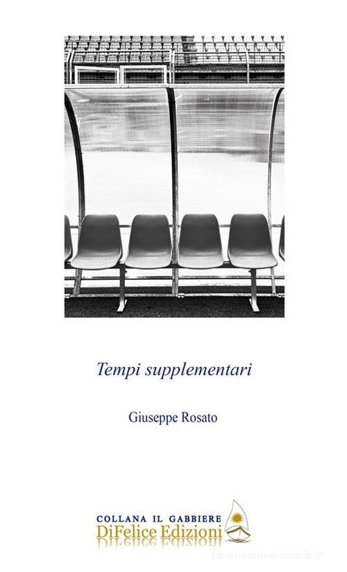Tempi supplementari di Giuseppe Rosato edito da Di Felice Edizioni