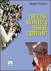 Che cosa significa «essere cristiani» di Andrea Fontana edito da Editrice Elledici