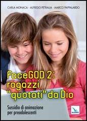 FaceGOD 2: ragazzi «quotati» da Dio. Sussidio di animazione per preadolescenti di Carla Monaca, Alfredo Petralia, Marco Pappalardo edito da Editrice Elledici