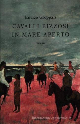Cavalli bizzosi in mare aperto di Enrico Groppali edito da Mondadori