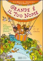 Grande è il tuo nome. Testo di religione cattolica. Per la 1ª, 2ª e 3ª classe elementare di Elisa Bragaglia, Fabiana Giuli, Elisa Pompilio edito da EDB