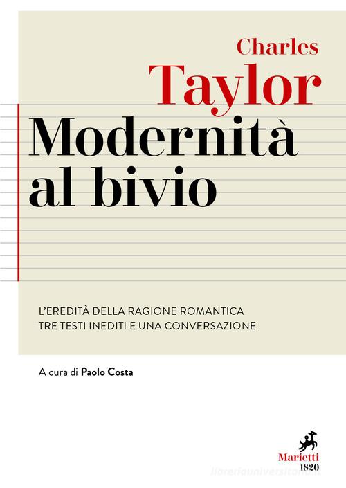 Modernità al bivio. L'eredità della ragione romantica. Tre testi inediti e una conversazione di Charles Taylor edito da Marietti 1820