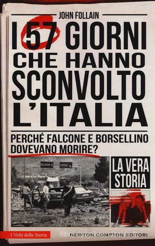 I 57 giorni che hanno sconvolto l'Italia. Perché Falcone e Borsellino dovevano morire? di John Follain edito da Newton Compton