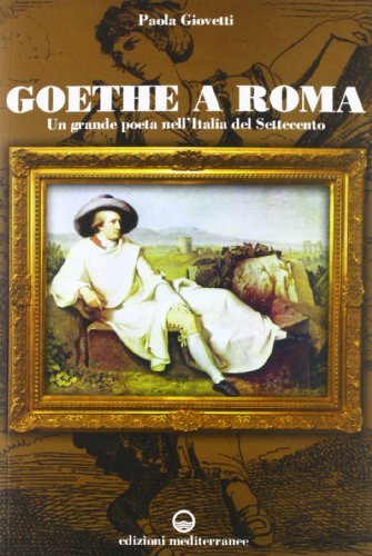 Goethe a Roma. Un grande poeta nell'Italia del Settecento di Paola Giovetti edito da Edizioni Mediterranee