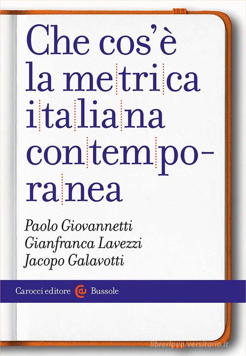 Che cos'è la metrica italiana contemporanea di Paolo Giovannetti, Gianfranca Lavezzi, Jacopo Galavotti edito da Carocci