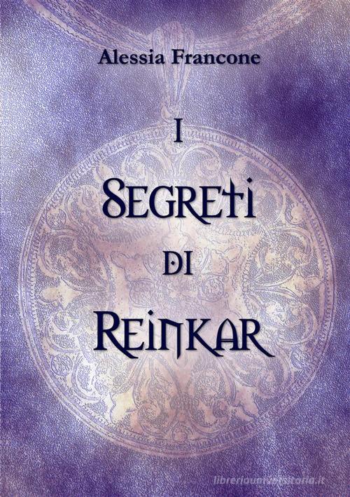 Libro I segreti di Reinkar di Alessia Francone di StreetLib