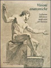 Visioni anatomiche. Le forme del corpo negli anni del Barocco di A. Carlino, R. Ciardi edito da Silvana