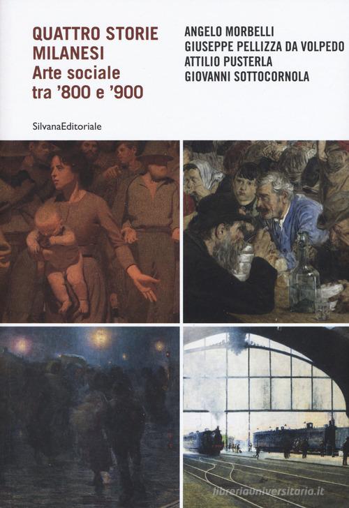 Quattro storie milanesi. Arte sociale tra '800 e '900. Ediz. illustrata edito da Silvana