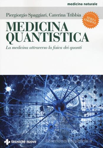 Medicina quantistica. La medicina attraverso la fisica dei quanti. Ediz. illustrata di Piergiorgio Spaggiari, Caterina Tribbia edito da Tecniche Nuove