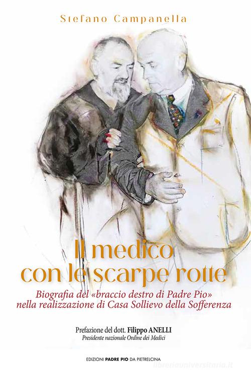 Il medico con le scarpe rotte. Biografia del «braccio destro di Padre Pio» nella realizzazione di Casa Sollievo della Sofferenza di Stefano Campanella edito da Edizioni Padre Pio da Pietrelcina
