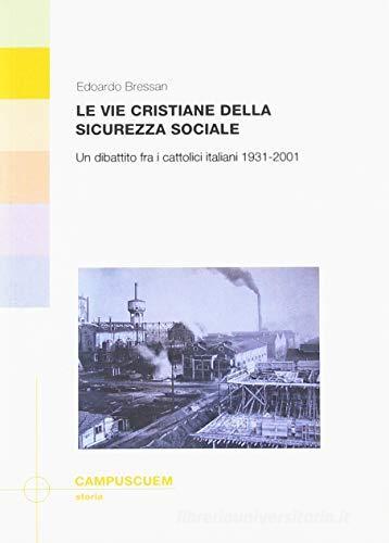 Le vie cristiane della sicurezza sociale. Un dibattito fra cattolici italiani 1931-2001 di Edoardo Bressan edito da CUEM