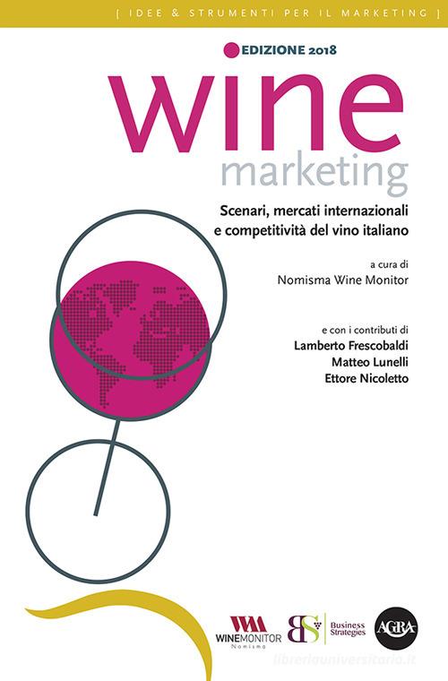 Wine marketing 2018. Scenari, mercati internazionali e competitività del vino italiano edito da Agra