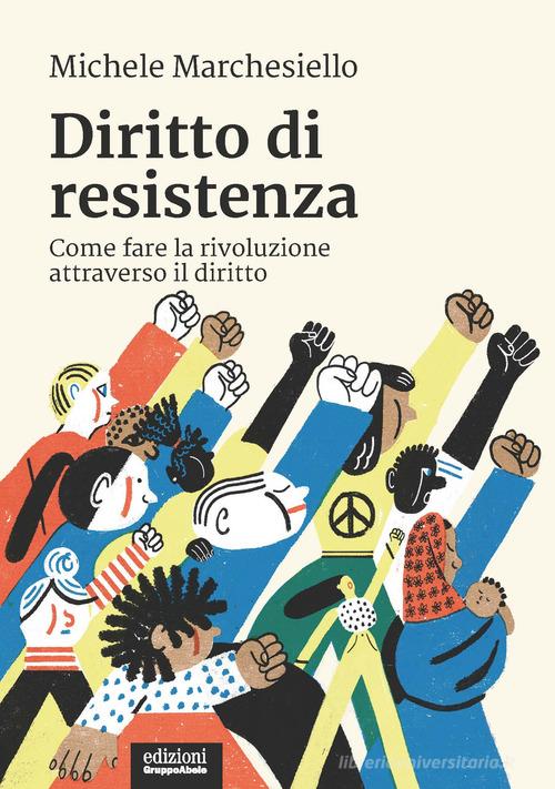 Diritto di resistenza. Come fare la rivoluzione attraverso il diritto di Michele Marchesiello edito da EGA-Edizioni Gruppo Abele