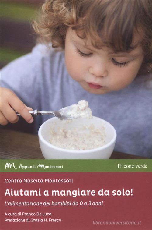 Aiutami a mangiare da solo! L'alimentazione dei bambini da 0 a 3 anni edito da Il Leone Verde