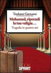 Mohamed, riprendi la tua valigia... Tragedia in quattro atti di Touhami Garnaoui edito da Booksprint