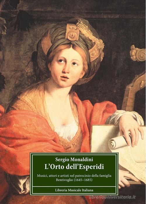 L' orto dell'Esperidi. Musici, attori e artisti nel patrocinio della famiglia Bentivoglio (1646-1685) di Sergio Monaldini edito da LIM