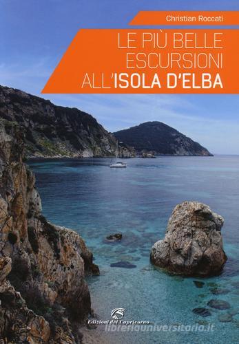Le più belle escursioni all'Isola d'Elba di Christian Roccati edito da Edizioni del Capricorno