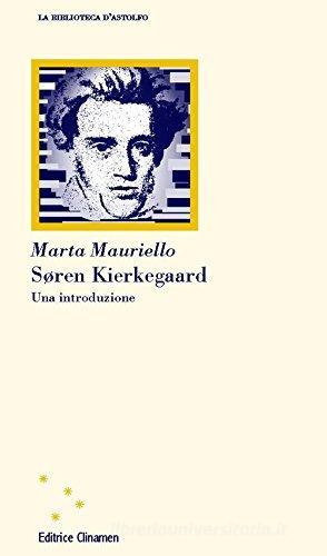 Soeren Kierkegaard. Una introduzione di Marta Mauriello edito da Clinamen