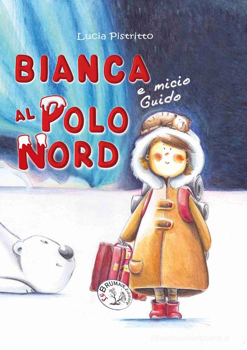 Bianca e micio Guido al Polo Nord. Ediz. a caratteri grandi di Lucia Pistrtto edito da Le Brumaie Editore